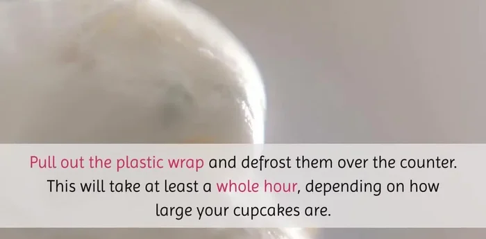 Remove plastic wrap and defrost at room temperature for at least one hour (depending on cupcake size).